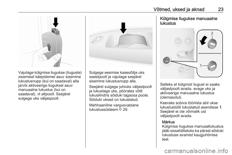 OPEL COMBO D 2018  Omaniku käsiraamat (in Estonian) Võtmed, uksed ja aknad23
Vajutage külgmise liugukse (liuguste)sisemisel käepidemel asuv sisemine
lukustusnupp (kui on saadaval) alla
ja/või aktiveerige liuguksel asuv
manuaalne lukustus (kui on
sa