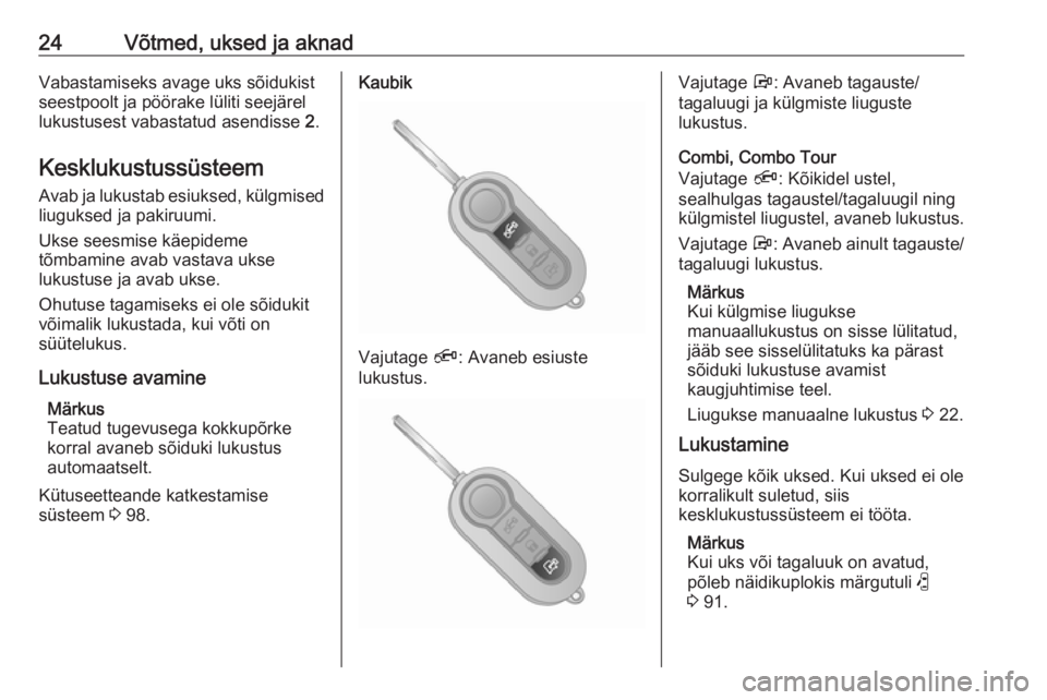 OPEL COMBO D 2018  Omaniku käsiraamat (in Estonian) 24Võtmed, uksed ja aknadVabastamiseks avage uks sõidukist
seestpoolt ja pöörake lüliti seejärel
lukustusest vabastatud asendisse  2.
Kesklukustussüsteem Avab ja lukustab esiuksed, külgmised li