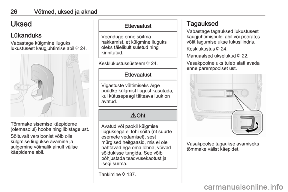 OPEL COMBO D 2018  Omaniku käsiraamat (in Estonian) 26Võtmed, uksed ja aknadUksed
Lükanduks Vabastage külgmine liuguks
lukustusest kaugjuhtimise abil  3 24.
Tõmmake sisemise käepideme
(olemasolul) hooba ning libistage ust.
Sõltuvalt versioonist v