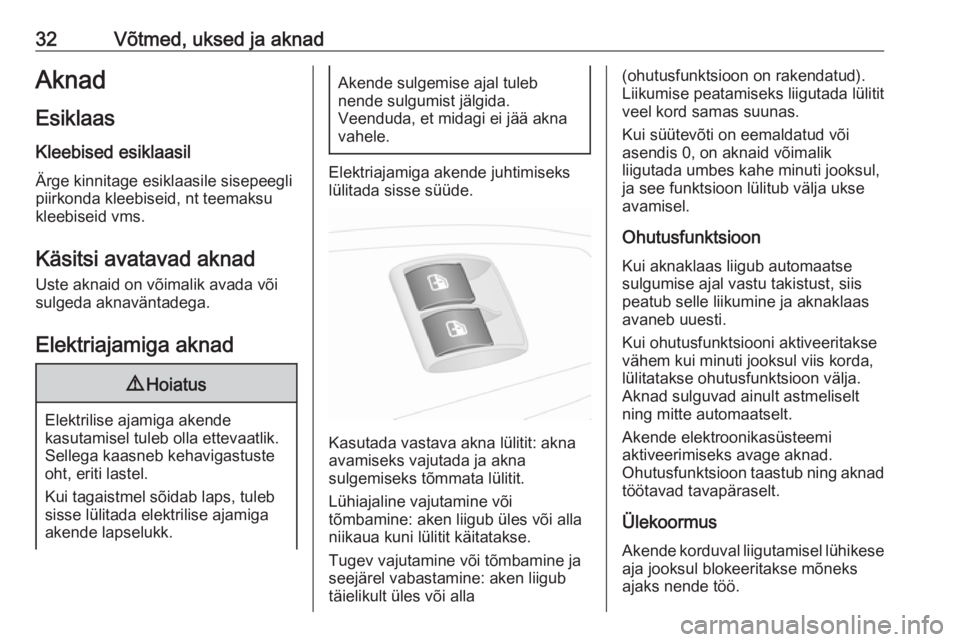 OPEL COMBO D 2018  Omaniku käsiraamat (in Estonian) 32Võtmed, uksed ja aknadAknad
Esiklaas Kleebised esiklaasil
Ärge kinnitage esiklaasile sisepeegli
piirkonda kleebiseid, nt teemaksu
kleebiseid vms.
Käsitsi avatavad aknad
Uste aknaid on võimalik a