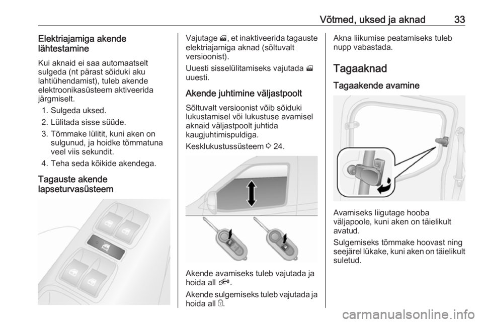 OPEL COMBO D 2018  Omaniku käsiraamat (in Estonian) Võtmed, uksed ja aknad33Elektriajamiga akende
lähtestamine
Kui aknaid ei saa automaatselt
sulgeda (nt pärast sõiduki aku
lahtiühendamist), tuleb akende
elektroonikasüsteem aktiveerida
järgmisel
