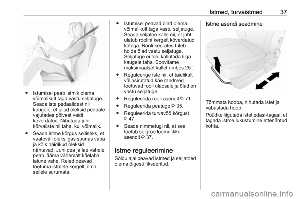 OPEL COMBO D 2018  Omaniku käsiraamat (in Estonian) Istmed, turvaistmed37
● Istumisel peab istmik olemavõimalikult taga vastu seljatuge.
Seada iste pedaalidest nii
kaugele, et jalad oleksid pedaale
vajutades põlvest veidi
kõverdatud. Nihutada juhi