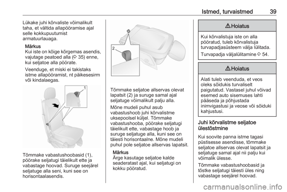 OPEL COMBO D 2018  Omaniku käsiraamat (in Estonian) Istmed, turvaistmed39Lükake juhi kõrvaliste võimalikult
taha, et vältida allapööramise ajal
selle kokkupuutumist
armatuurlauaga.
Märkus
Kui iste on kõige kõrgemas asendis,
vajutage peatoed al