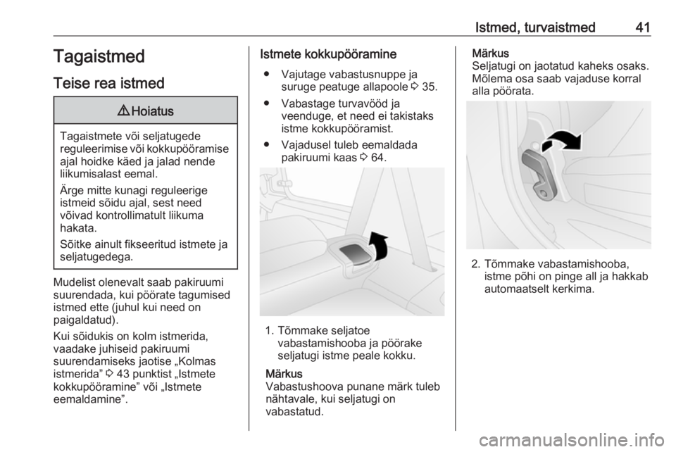 OPEL COMBO D 2018  Omaniku käsiraamat (in Estonian) Istmed, turvaistmed41Tagaistmed
Teise rea istmed9 Hoiatus
Tagaistmete või seljatugede
reguleerimise või kokkupööramise ajal hoidke käed ja jalad nende
liikumisalast eemal.
Ärge mitte kunagi regu
