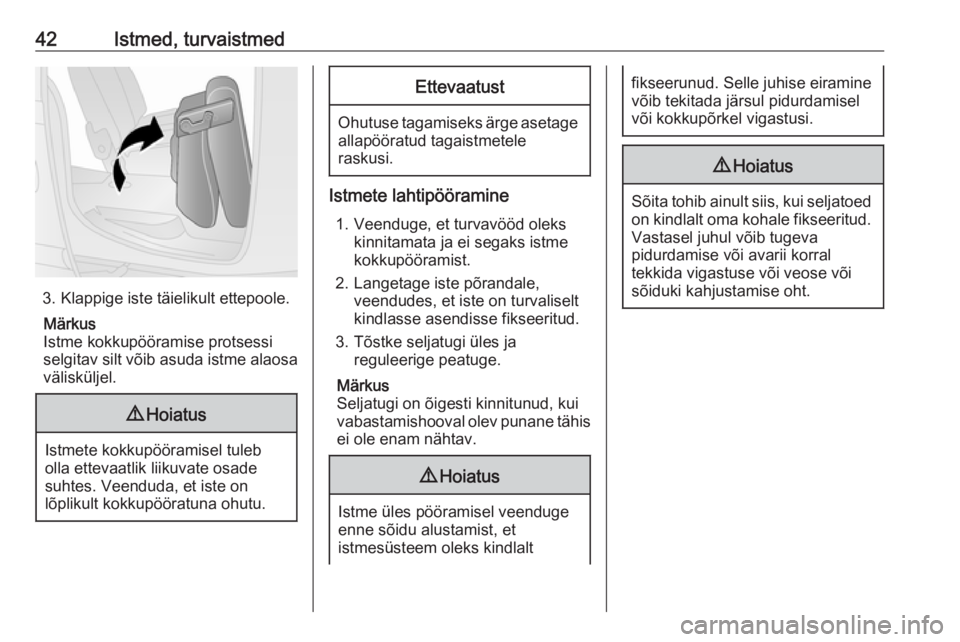 OPEL COMBO D 2018  Omaniku käsiraamat (in Estonian) 42Istmed, turvaistmed
3. Klappige iste täielikult ettepoole.Märkus
Istme kokkupööramise protsessi
selgitav silt võib asuda istme alaosa
välisküljel.
9 Hoiatus
Istmete kokkupööramisel tuleb
ol