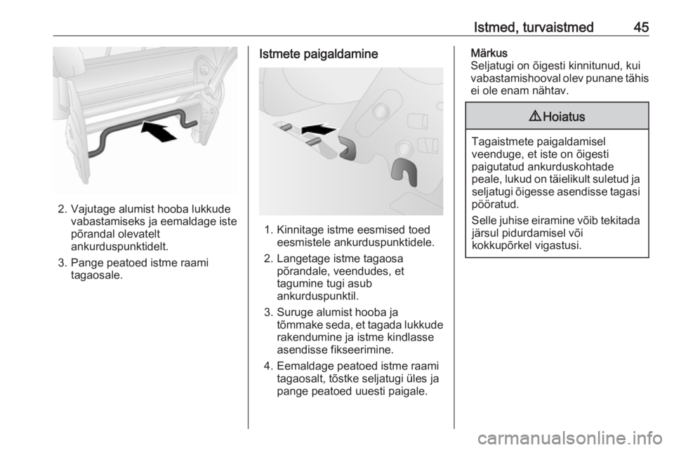 OPEL COMBO D 2018  Omaniku käsiraamat (in Estonian) Istmed, turvaistmed45
2. Vajutage alumist hooba lukkudevabastamiseks ja eemaldage iste
põrandal olevatelt ankurduspunktidelt.
3. Pange peatoed istme raami tagaosale.
Istmete paigaldamine
1. Kinnitage
