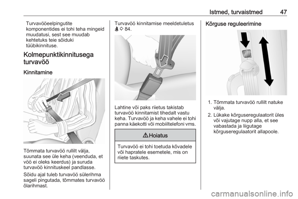 OPEL COMBO D 2018  Omaniku käsiraamat (in Estonian) Istmed, turvaistmed47Turvavööeelpingutite
komponentides ei tohi teha mingeid
muudatusi, sest see muudab
kehtetuks teie sõiduki
tüübikinnituse.
Kolmepunktikinnitusega turvavöö
Kinnitamine
Tõmma