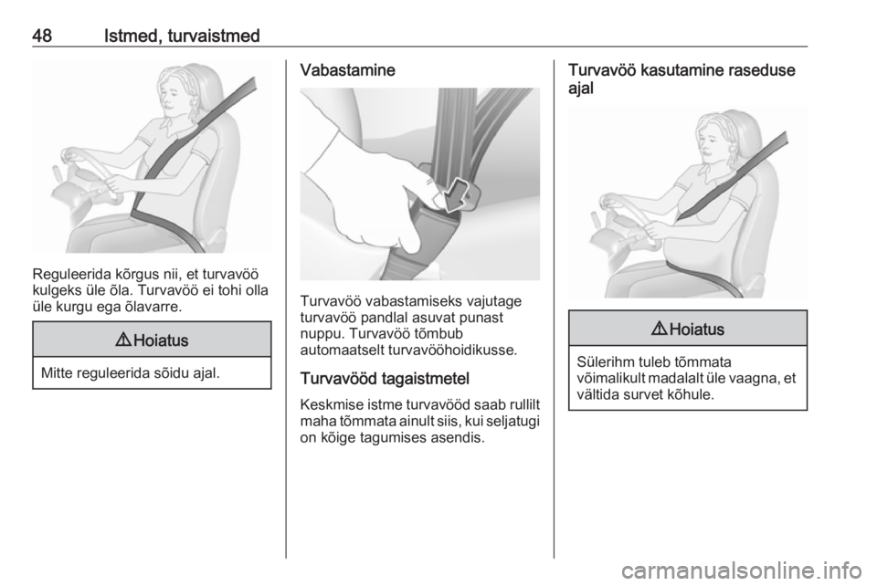 OPEL COMBO D 2018  Omaniku käsiraamat (in Estonian) 48Istmed, turvaistmed
Reguleerida kõrgus nii, et turvavöö
kulgeks üle õla. Turvavöö ei tohi olla
üle kurgu ega õlavarre.
9 Hoiatus
Mitte reguleerida sõidu ajal.
Vabastamine
Turvavöö vabast