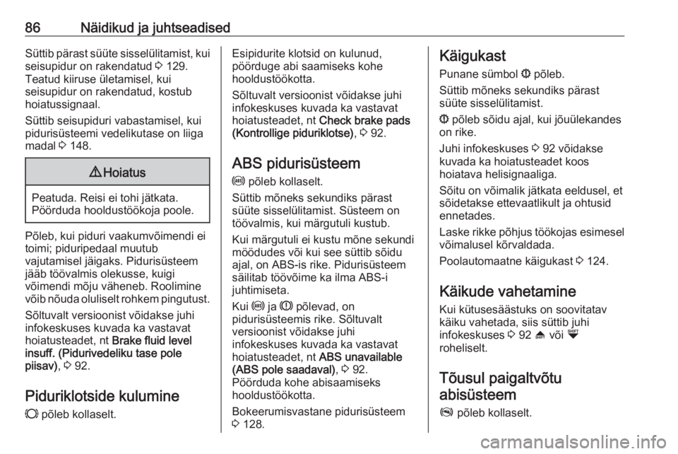 OPEL COMBO D 2018  Omaniku käsiraamat (in Estonian) 86Näidikud ja juhtseadisedSüttib pärast süüte sisselülitamist, kui
seisupidur on rakendatud  3 129.
Teatud kiiruse ületamisel, kui
seisupidur on rakendatud, kostub hoiatussignaal.
Süttib seisu