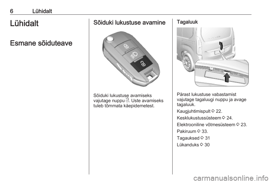 OPEL COMBO E 2019  Omaniku käsiraamat (in Estonian) 6LühidaltLühidaltEsmane sõiduteaveSõiduki lukustuse avamine
Sõiduki lukustuse avamiseks
vajutage nuppu  c. Uste avamiseks
tuleb tõmmata käepidemetest.
Tagaluuk
Pärast lukustuse vabastamist
vaj