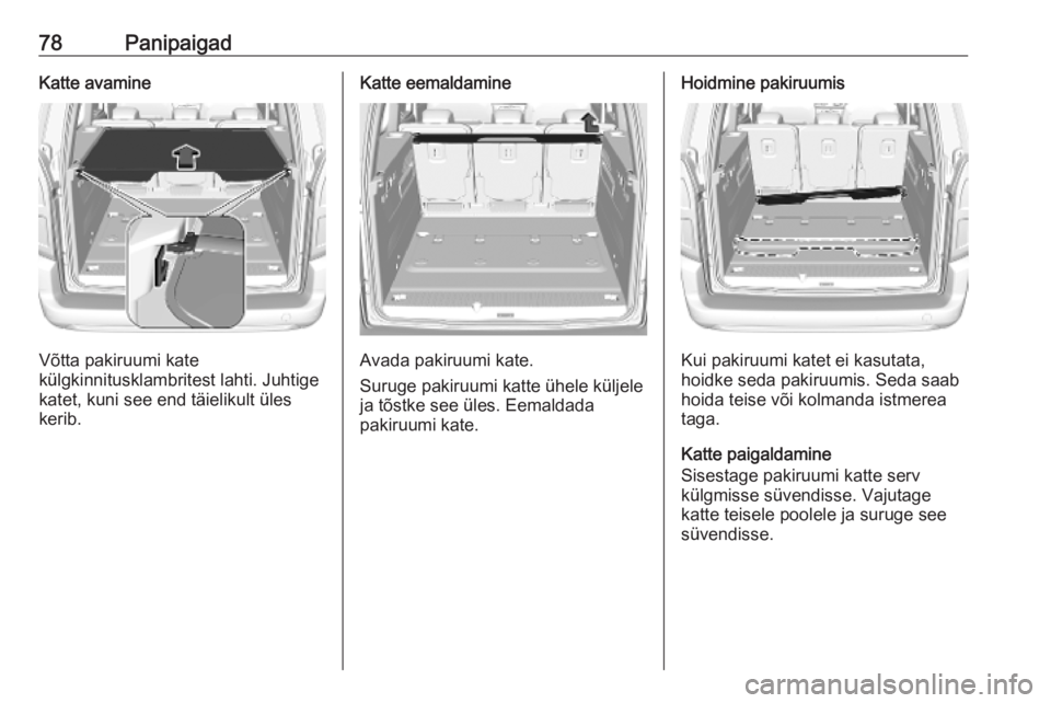 OPEL COMBO E 2019  Omaniku käsiraamat (in Estonian) 78PanipaigadKatte avamine
Võtta pakiruumi kate
külgkinnitusklambritest lahti. Juhtige katet, kuni see end täielikult üles
kerib.
Katte eemaldamine
Avada pakiruumi kate.
Suruge pakiruumi katte ühe