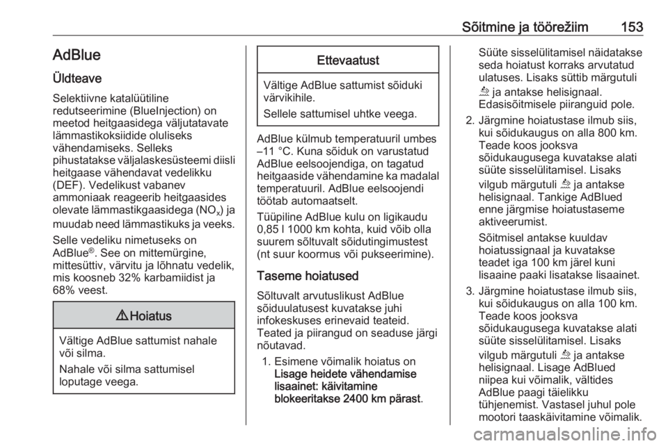 OPEL COMBO E 2019.1  Omaniku käsiraamat (in Estonian) Sõitmine ja töörežiim153AdBlue
Üldteave Selektiivne katalüütiline
redutseerimine (BlueInjection) on meetod heitgaasidega väljutatavate
lämmastikoksiidide oluliseks
vähendamiseks. Selleks
pih