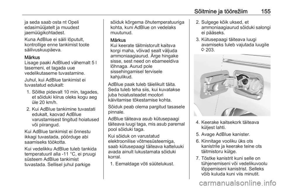 OPEL COMBO E 2019.1  Omaniku käsiraamat (in Estonian) Sõitmine ja töörežiim155ja seda saab osta nt Opeli
edasimüüjatelt ja muudest
jaemüügikohtadest.
Kuna AdBlue ei säili lõputult,
kontrollige enne tankimist toote
säilivuskuupäeva.
Märkus
Li