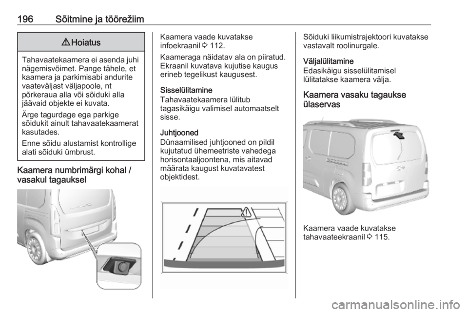 OPEL COMBO E 2019.1  Omaniku käsiraamat (in Estonian) 196Sõitmine ja töörežiim9Hoiatus
Tahavaatekaamera ei asenda juhi
nägemisvõimet. Pange tähele, et
kaamera ja parkimisabi andurite
vaateväljast väljapoole, nt
põrkeraua alla või sõiduki alla