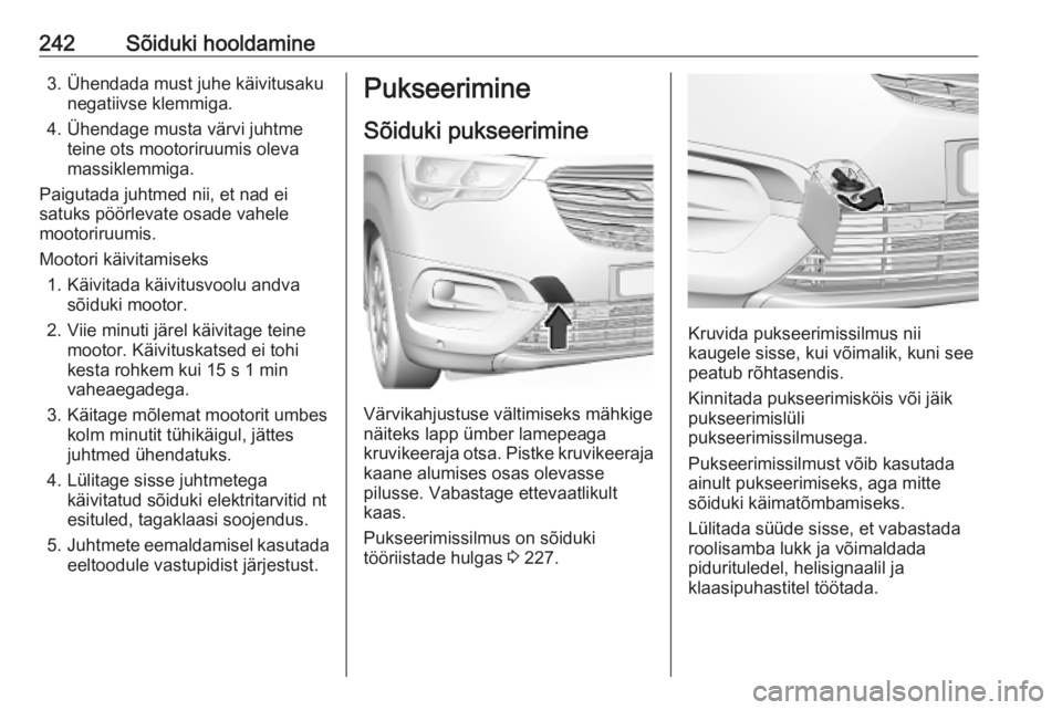 OPEL COMBO E 2019.1  Omaniku käsiraamat (in Estonian) 242Sõiduki hooldamine3. Ühendada must juhe käivitusakunegatiivse klemmiga.
4. Ühendage musta värvi juhtme teine ots mootoriruumis oleva
massiklemmiga.
Paigutada juhtmed nii, et nad ei
satuks pö