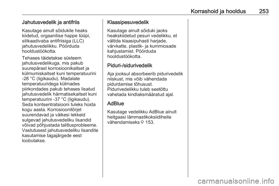 OPEL COMBO E 2019.1  Omaniku käsiraamat (in Estonian) Korrashoid ja hooldus253Jahutusvedelik ja antifriis
Kasutage ainult sõidukile heaks
kiidetud, orgaanilise happe tüüpi,
silikaadivaba antifriisiga (LLC)
jahutusvedelikku. Pöörduda
hooldustöökott