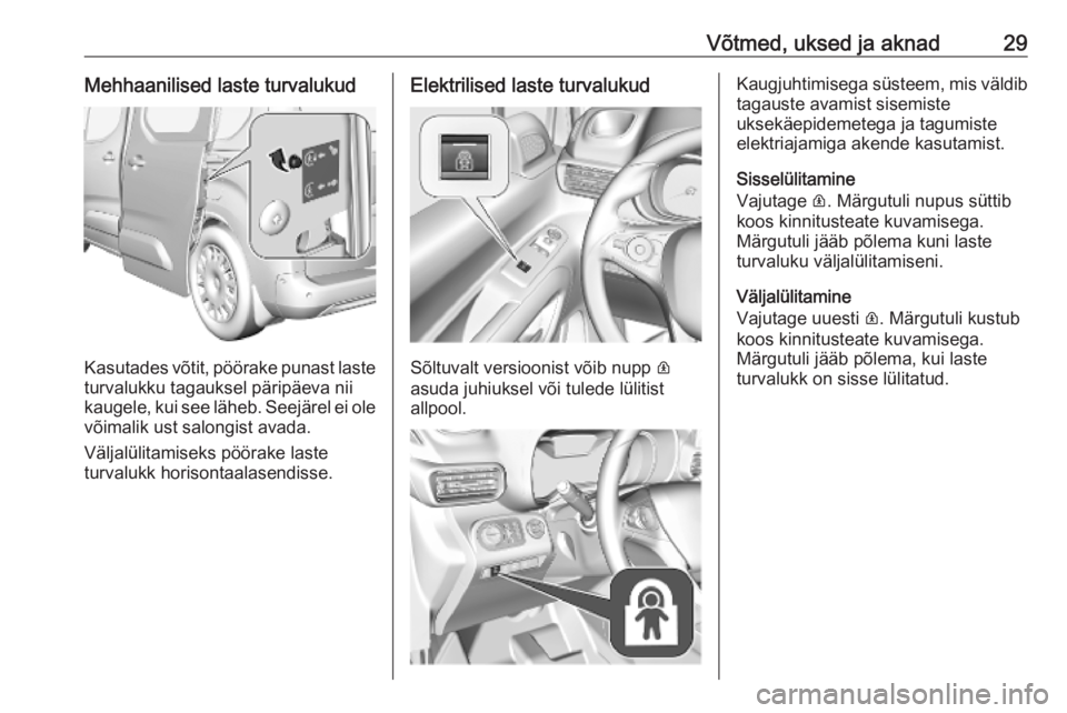 OPEL COMBO E 2019.1  Omaniku käsiraamat (in Estonian) Võtmed, uksed ja aknad29Mehhaanilised laste turvalukud
Kasutades võtit, pöörake punast laste
turvalukku tagauksel päripäeva nii
kaugele, kui see läheb. Seejärel ei ole võimalik ust salongist 