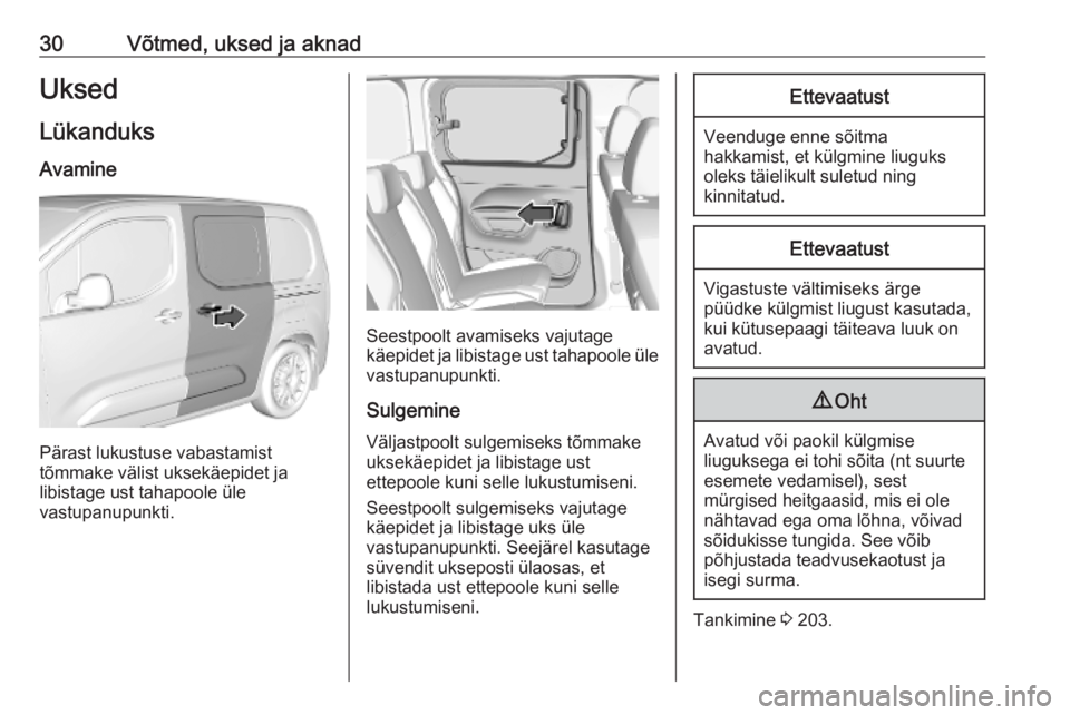 OPEL COMBO E 2019.1  Omaniku käsiraamat (in Estonian) 30Võtmed, uksed ja aknadUksed
Lükanduks Avamine
Pärast lukustuse vabastamist
tõmmake välist uksekäepidet ja
libistage ust tahapoole üle
vastupanupunkti.
Seestpoolt avamiseks vajutage
käepidet 