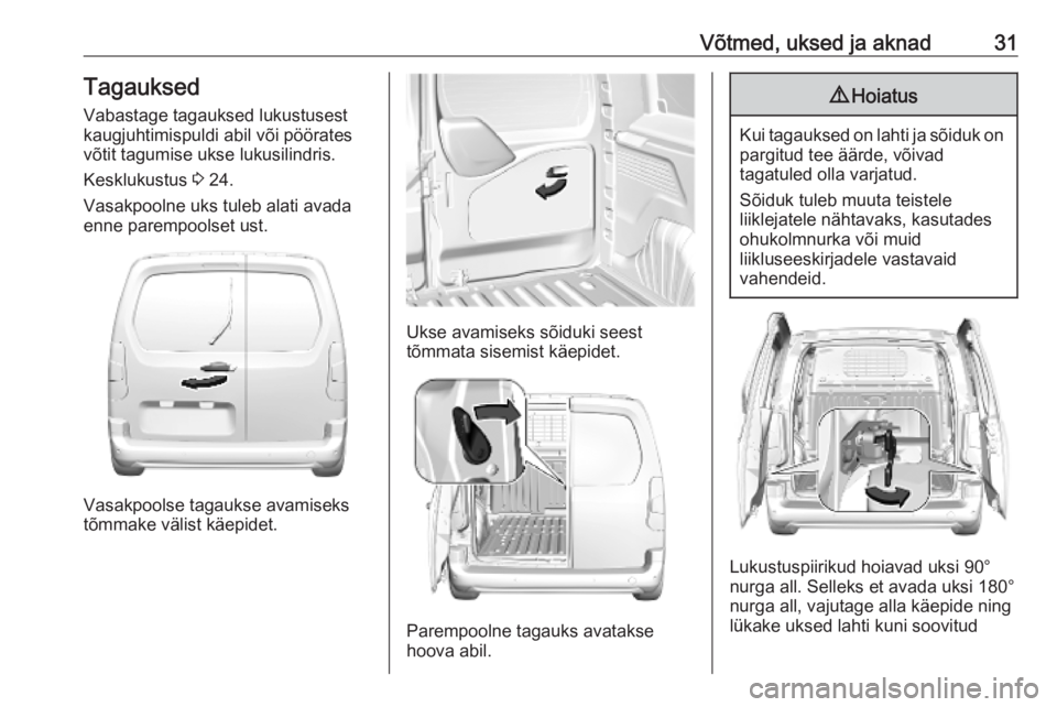 OPEL COMBO E 2019.1  Omaniku käsiraamat (in Estonian) Võtmed, uksed ja aknad31Tagauksed
Vabastage tagauksed lukustusest
kaugjuhtimispuldi abil või pöörates
võtit tagumise ukse lukusilindris.
Kesklukustus  3 24.
Vasakpoolne uks tuleb alati avada
enne