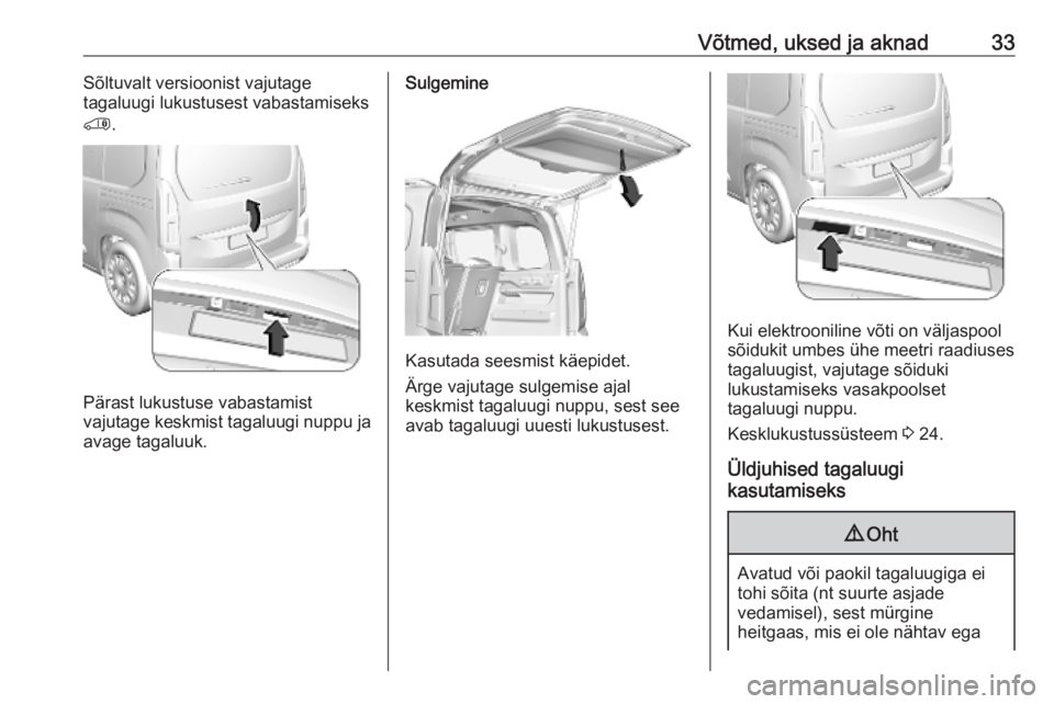 OPEL COMBO E 2019.1  Omaniku käsiraamat (in Estonian) Võtmed, uksed ja aknad33Sõltuvalt versioonist vajutage
tagaluugi lukustusest vabastamiseks
' .
Pärast lukustuse vabastamist
vajutage keskmist tagaluugi nuppu ja
avage tagaluuk.
Sulgemine
Kasuta