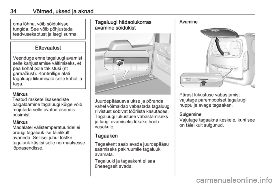 OPEL COMBO E 2019.1  Omaniku käsiraamat (in Estonian) 34Võtmed, uksed ja aknadoma lõhna, võib sõidukisse
tungida. See võib põhjustada
teadvusekaotust ja isegi surma.Ettevaatust
Veenduge enne tagaluugi avamist selle kahjustamise vältimiseks, et
pea