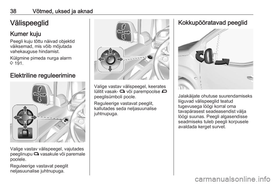 OPEL COMBO E 2019.1  Omaniku käsiraamat (in Estonian) 38Võtmed, uksed ja aknadVälispeeglid
Kumer kuju Peegli kuju tõttu näivad objektid
väiksemad, mis võib mõjutada
vahekauguse hindamist.
Külgmine pimeda nurga alarm
3  191.
Elektriline reguleerim