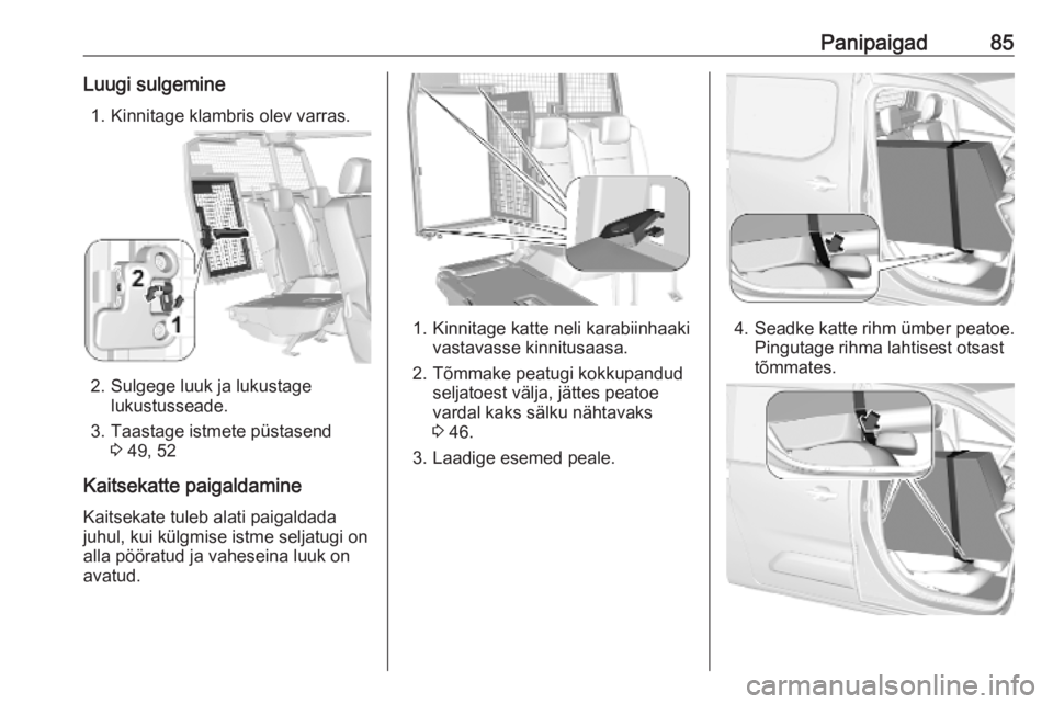 OPEL COMBO E 2019.1  Omaniku käsiraamat (in Estonian) Panipaigad85Luugi sulgemine1. Kinnitage klambris olev varras.
2. Sulgege luuk ja lukustage lukustusseade.
3. Taastage istmete püstasend 3 49, 52
Kaitsekatte paigaldamine Kaitsekate tuleb alati paigal