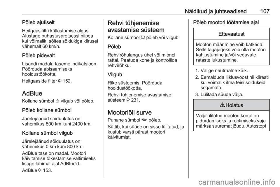 OPEL COMBO E 2019.75  Omaniku käsiraamat (in Estonian) Näidikud ja juhtseadised107Põleb ajutiseltHeitgaasifiltri küllastumise algus.
Alustage puhastusprotsessi niipea
kui võimalik, sõites sõidukiga kiirusel
vähemalt 60 km/h.
Põleb pidevalt
Lisandi