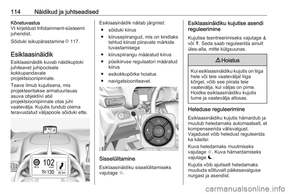 OPEL COMBO E 2019.75  Omaniku käsiraamat (in Estonian) 114Näidikud ja juhtseadisedKõnetuvastus
Vt kirjeldust Infotainment-süsteemi
juhendist.
Sõiduki isikupärastamine  3 117.
Esiklaasinäidik
Esiklaasinäidik kuvab näidikuploki
juhiteavet juhipoolse