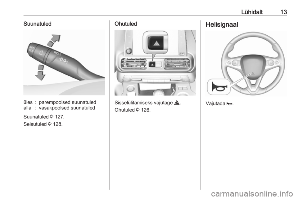 OPEL COMBO E 2019.75  Omaniku käsiraamat (in Estonian) Lühidalt13Suunatuledüles:parempoolsed suunatuledalla:vasakpoolsed suunatuled
Suunatuled 3 127.
Seisutuled  3 128.
Ohutuled
Sisselülitamiseks vajutage  ¨.
Ohutuled  3 126.
Helisignaal
Vajutada  j. 
