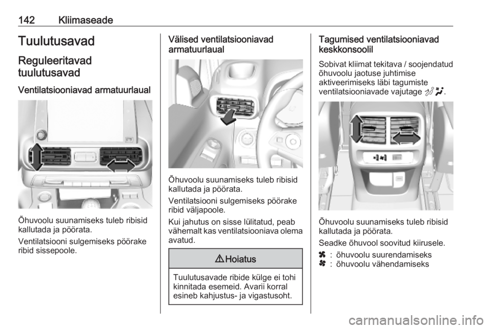 OPEL COMBO E 2019.75 Omaniku käsiraamat (in Estonian) 142KliimaseadeTuulutusavad
Reguleeritavad
tuulutusavad
Ventilatsiooniavad armatuurlaual
Õhuvoolu suunamiseks tuleb ribisid
kallutada ja pöörata.
Ventilatsiooni sulgemiseks pöörake
ribid sissepool OPEL COMBO E 2019.75 Omaniku käsiraamat (in Estonian) 142KliimaseadeTuulutusavad
Reguleeritavad
tuulutusavad
Ventilatsiooniavad armatuurlaual
Õhuvoolu suunamiseks tuleb ribisid
kallutada ja pöörata.
Ventilatsiooni sulgemiseks pöörake
ribid sissepool