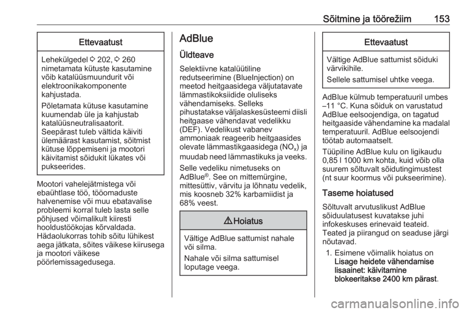 OPEL COMBO E 2019.75  Omaniku käsiraamat (in Estonian) Sõitmine ja töörežiim153Ettevaatust
Lehekülgedel 3 202,  3 260
nimetamata kütuste kasutamine
võib katalüüsmuundurit või
elektroonikakomponente
kahjustada.
Põletamata kütuse kasutamine
kuum