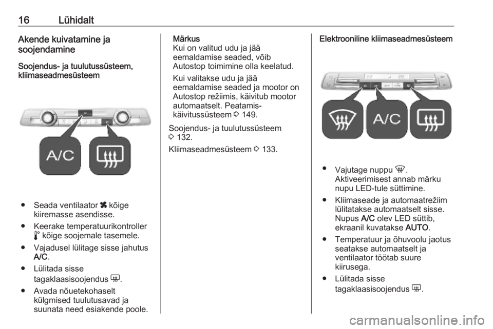 OPEL COMBO E 2019.75  Omaniku käsiraamat (in Estonian) 16LühidaltAkende kuivatamine ja
soojendamine
Soojendus- ja tuulutussüsteem,
kliimaseadmesüsteem
● Seada ventilaator  x kõige
kiiremasse asendisse.
● Keerake temperatuurikontroller n kõige soo