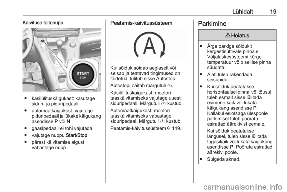 OPEL COMBO E 2019.75  Omaniku käsiraamat (in Estonian) Lühidalt19Käivituse toitenupp
● käsilülituskäigukast: kasutagesiduri- ja piduripedaali
● automaatkäigukast: vajutage piduripedaali ja lükake käigukang
asendisse  P või  N
● gaasipedaali