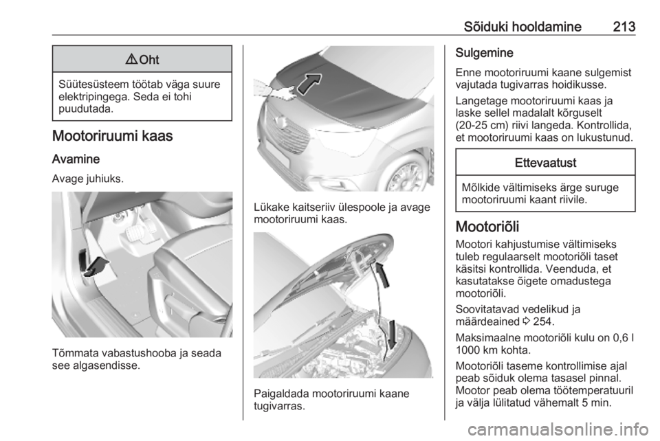 OPEL COMBO E 2019.75 Omaniku käsiraamat (in Estonian) Sõiduki hooldamine2139Oht
Süütesüsteem töötab väga suure
elektripingega. Seda ei tohi
puudutada.
Mootoriruumi kaas
Avamine Avage juhiuks.
Tõmmata vabastushooba ja seada
see algasendisse.
Lüka OPEL COMBO E 2019.75 Omaniku käsiraamat (in Estonian) Sõiduki hooldamine2139Oht
Süütesüsteem töötab väga suure
elektripingega. Seda ei tohi
puudutada.
Mootoriruumi kaas
Avamine Avage juhiuks.
Tõmmata vabastushooba ja seada
see algasendisse.
Lüka