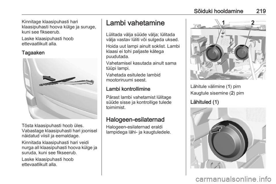 OPEL COMBO E 2019.75 Omaniku käsiraamat (in Estonian) Sõiduki hooldamine219Kinnitage klaasipuhasti hari
klaasipuhasti hoova külge ja suruge,
kuni see fikseerub.
Laske klaasipuhasti hoob
ettevaatlikult alla.
Tagaaken
Tõsta klaasipuhasti hoob üles.
Vab OPEL COMBO E 2019.75 Omaniku käsiraamat (in Estonian) Sõiduki hooldamine219Kinnitage klaasipuhasti hari
klaasipuhasti hoova külge ja suruge,
kuni see fikseerub.
Laske klaasipuhasti hoob
ettevaatlikult alla.
Tagaaken
Tõsta klaasipuhasti hoob üles.
Vab