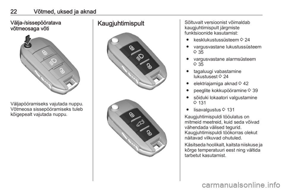OPEL COMBO E 2019.75  Omaniku käsiraamat (in Estonian) 22Võtmed, uksed ja aknadVälja-/sissepööratava
võtmeosaga võti
Väljapööramiseks vajutada nuppu.
Võtmeosa sissepööramiseks tuleb kõigepealt vajutada nuppu.
KaugjuhtimispultSõltuvalt versio