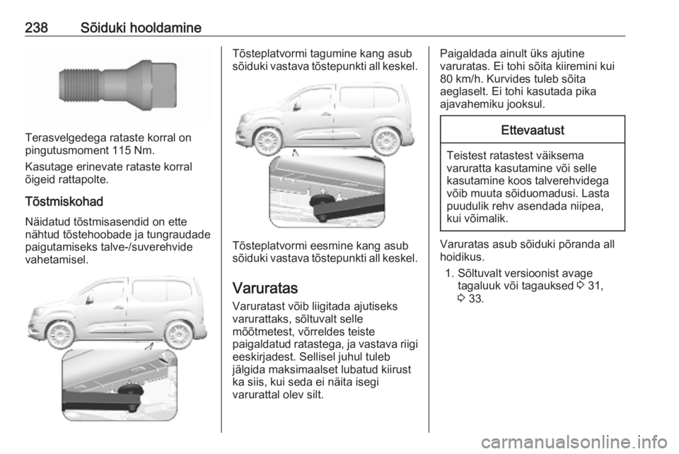 OPEL COMBO E 2019.75 Omaniku käsiraamat (in Estonian) 238Sõiduki hooldamine
Terasvelgedega rataste korral on
pingutusmoment 115 Nm.
Kasutage erinevate rataste korral
õigeid rattapolte.
Tõstmiskohad Näidatud tõstmisasendid on ette
nähtud tõstehooba OPEL COMBO E 2019.75 Omaniku käsiraamat (in Estonian) 238Sõiduki hooldamine
Terasvelgedega rataste korral on
pingutusmoment 115 Nm.
Kasutage erinevate rataste korral
õigeid rattapolte.
Tõstmiskohad Näidatud tõstmisasendid on ette
nähtud tõstehooba