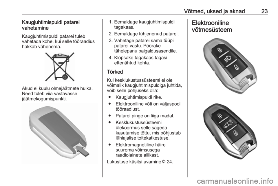 OPEL COMBO E 2019.75  Omaniku käsiraamat (in Estonian) Võtmed, uksed ja aknad23Kaugjuhtimispuldi patarei
vahetamine
Kaugjuhtimispuldi patarei tuleb
vahetada kohe, kui selle tööraadius
hakkab vähenema.
Akud ei kuulu olmejäätmete hulka.
Need tuleb vii