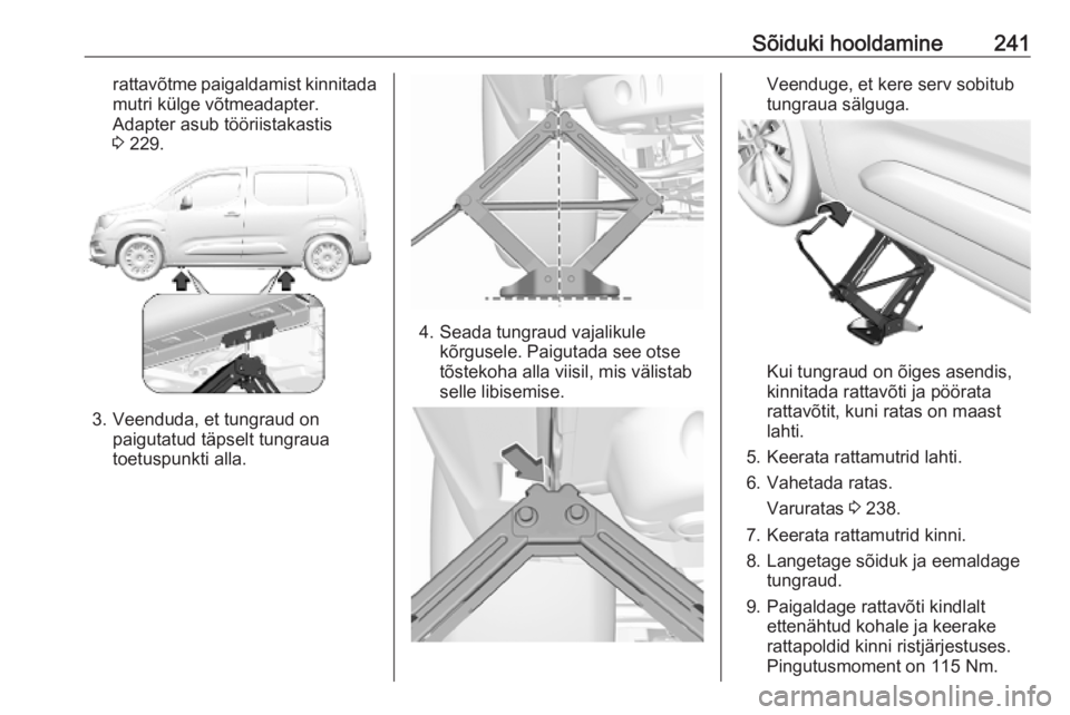 OPEL COMBO E 2019.75 Omaniku käsiraamat (in Estonian) Sõiduki hooldamine241rattavõtme paigaldamist kinnitadamutri külge võtmeadapter.
Adapter asub tööriistakastis
3 229.
3. Veenduda, et tungraud on
paigutatud täpselt tungraua
toetuspunkti alla.
4 OPEL COMBO E 2019.75 Omaniku käsiraamat (in Estonian) Sõiduki hooldamine241rattavõtme paigaldamist kinnitadamutri külge võtmeadapter.
Adapter asub tööriistakastis
3 229.
3. Veenduda, et tungraud on
paigutatud täpselt tungraua
toetuspunkti alla.
4