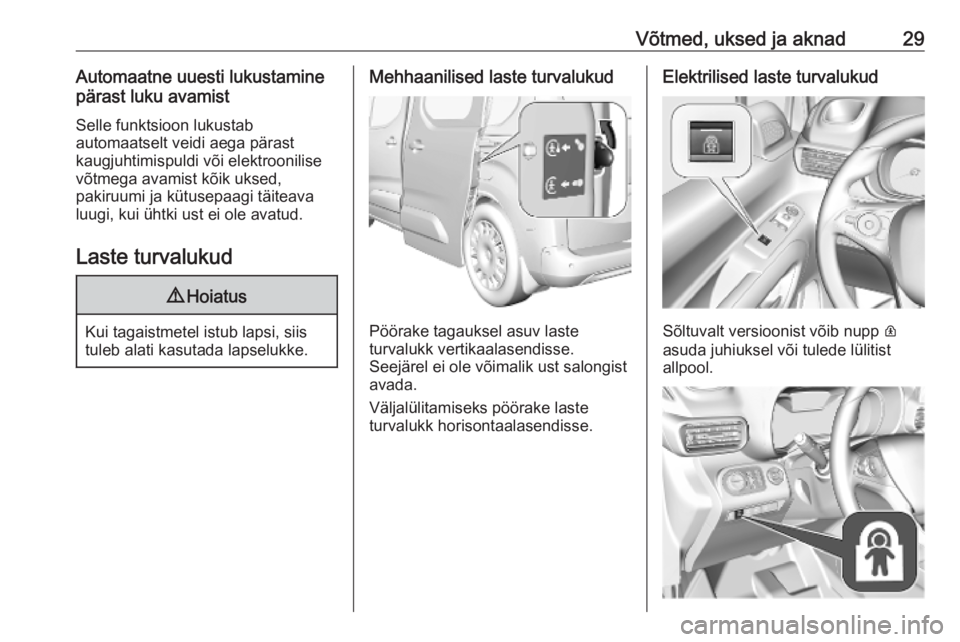 OPEL COMBO E 2019.75 Omaniku käsiraamat (in Estonian) Võtmed, uksed ja aknad29Automaatne uuesti lukustamine
pärast luku avamist
Selle funktsioon lukustab
automaatselt veidi aega pärast
kaugjuhtimispuldi või elektroonilise võtmega avamist kõik uksed OPEL COMBO E 2019.75 Omaniku käsiraamat (in Estonian) Võtmed, uksed ja aknad29Automaatne uuesti lukustamine
pärast luku avamist
Selle funktsioon lukustab
automaatselt veidi aega pärast
kaugjuhtimispuldi või elektroonilise võtmega avamist kõik uksed