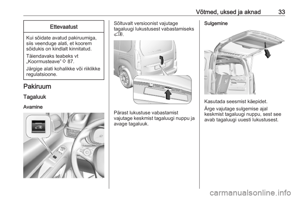 OPEL COMBO E 2019.75  Omaniku käsiraamat (in Estonian) Võtmed, uksed ja aknad33Ettevaatust
Kui sõidate avatud pakiruumiga,
siis veenduge alati, et koorem
sõidukis on kindlalt kinnitatud.
Täiendavaks teabeks vt
„Koormusteave”  3 87.
Järgige alati 