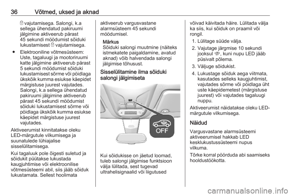 OPEL COMBO E 2019.75  Omaniku käsiraamat (in Estonian) 36Võtmed, uksed ja aknade vajutamisega. Salongi, k.a
sellega ühendatud pakiruumi
jälgimine aktiveerub pärast
45 sekundi möödumist sõiduki
lukustamisest  e vajutamisega.
● Elektrooniline võtm