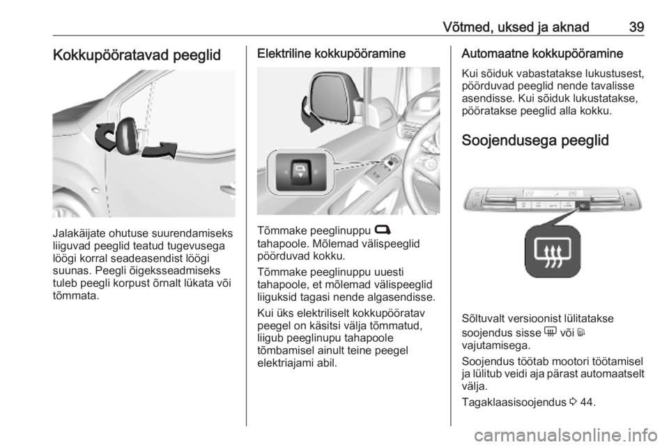 OPEL COMBO E 2019.75  Omaniku käsiraamat (in Estonian) Võtmed, uksed ja aknad39Kokkupööratavad peeglid
Jalakäijate ohutuse suurendamiseks
liiguvad peeglid teatud tugevusega
löögi korral seadeasendist löögi
suunas. Peegli õigeksseadmiseks
tuleb pe