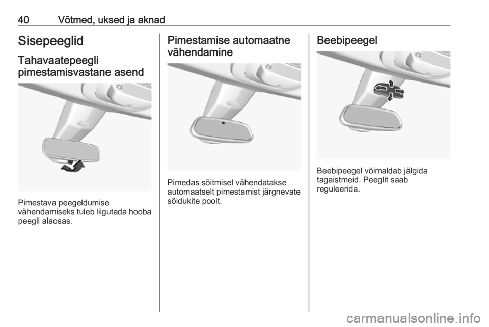 OPEL COMBO E 2019.75  Omaniku käsiraamat (in Estonian) 40Võtmed, uksed ja aknadSisepeeglid
Tahavaatepeegli pimestamisvastane asend
Pimestava peegeldumise
vähendamiseks tuleb liigutada hooba
peegli alaosas.
Pimestamise automaatne
vähendamine
Pimedas sõ