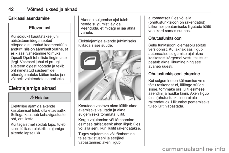 OPEL COMBO E 2019.75  Omaniku käsiraamat (in Estonian) 42Võtmed, uksed ja aknadEsiklaasi asendamineEttevaatust
Kui sõidukil kasutatakse juhi
abisüsteemidega seotud
ettepoole suunatud kaameratüüpi andurit, siis on äärmiselt oluline, et esiklaasi vah