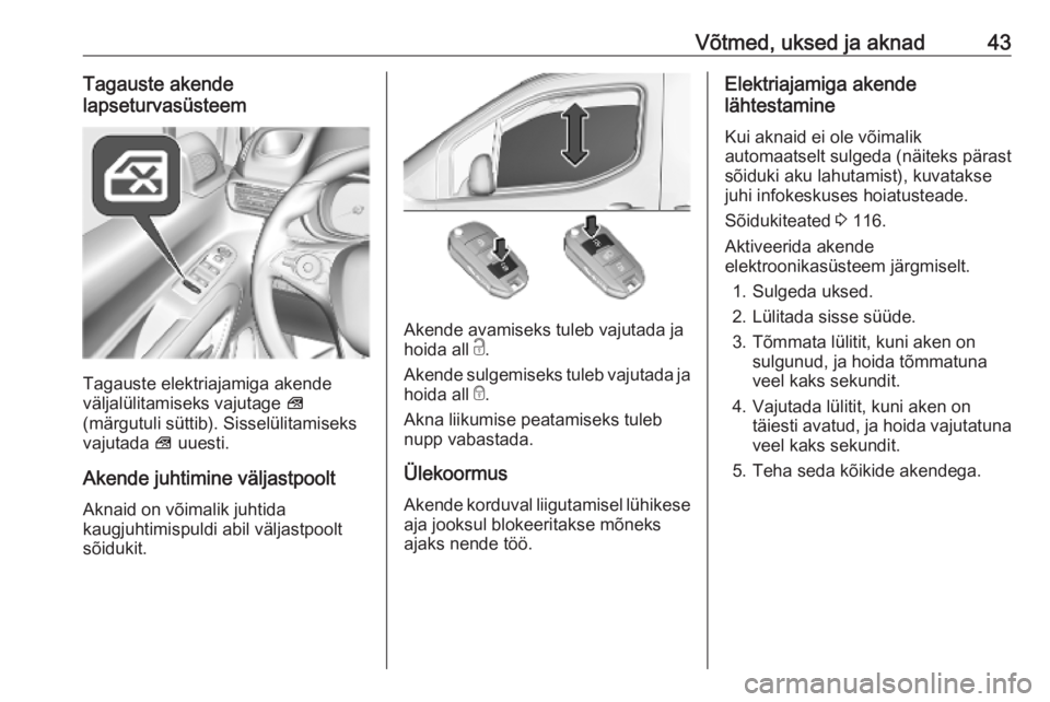 OPEL COMBO E 2019.75  Omaniku käsiraamat (in Estonian) Võtmed, uksed ja aknad43Tagauste akende
lapseturvasüsteem
Tagauste elektriajamiga akende
väljalülitamiseks vajutage  V
(märgutuli süttib). Sisselülitamiseks
vajutada  V uuesti.
Akende juhtimine