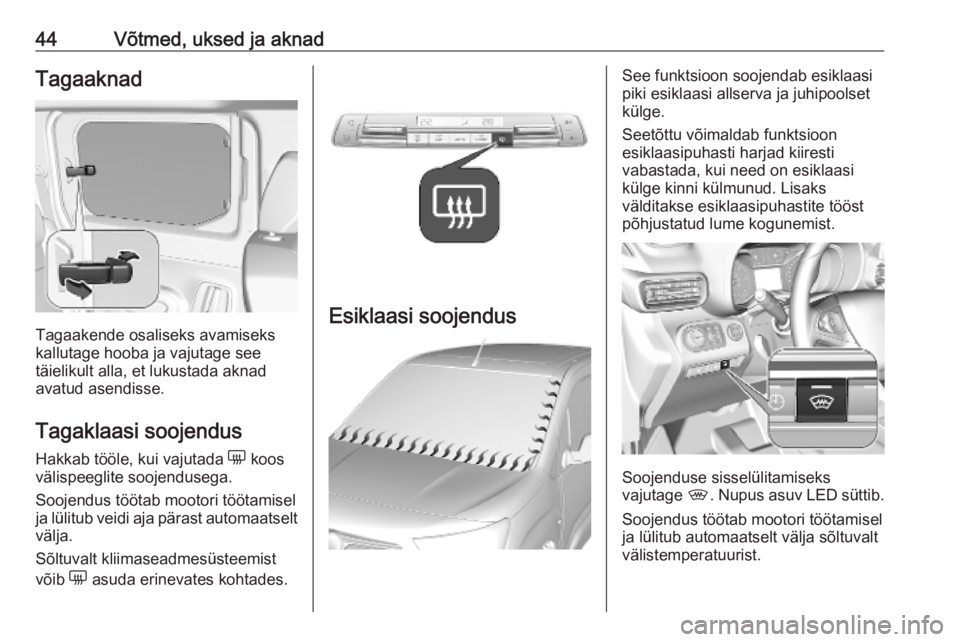 OPEL COMBO E 2019.75  Omaniku käsiraamat (in Estonian) 44Võtmed, uksed ja aknadTagaaknad
Tagaakende osaliseks avamiseks
kallutage hooba ja vajutage see
täielikult alla, et lukustada aknad
avatud asendisse.
Tagaklaasi soojendus
Hakkab tööle, kui vajuta