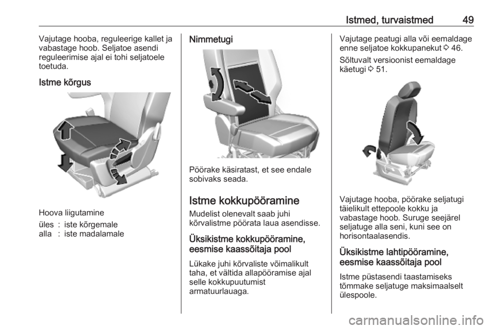 OPEL COMBO E 2019.75  Omaniku käsiraamat (in Estonian) Istmed, turvaistmed49Vajutage hooba, reguleerige kallet ja
vabastage hoob. Seljatoe asendi
reguleerimise ajal ei tohi seljatoele
toetuda.
Istme kõrgus
Hoova liigutamine
üles:iste kõrgemalealla:iste