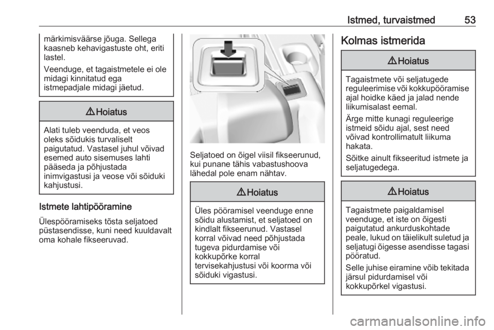 OPEL COMBO E 2019.75  Omaniku käsiraamat (in Estonian) Istmed, turvaistmed53märkimisväärse jõuga. Sellega
kaasneb kehavigastuste oht, eriti
lastel.
Veenduge, et tagaistmetele ei ole midagi kinnitatud ega
istmepadjale midagi jäetud.9 Hoiatus
Alati tul